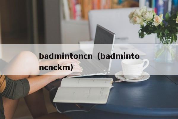badmintoncn（badmintoncnckm）